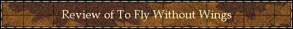 Review of To Fly Without Wings